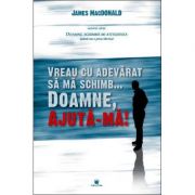 Vreau cu adevarat sa ma schimb... doamne, ajuta-ma! - james macdonald