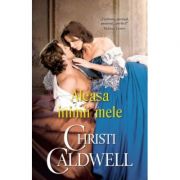 Aleasa inimii mele - Christi Caldwell