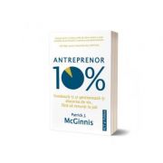 Antreprenor 10%. fondeaza-ti si gestioneaza-ti afacerea de vis, fara sa renunti la job - patrick j. mcginnis