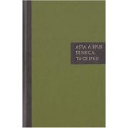 Asta a spus Seneca. Tu ce spui? - Carte de citate - Lucius Annaeus Seneca