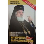 Binecuvantari lasate de Mitropolitul Bartolomeu Anania - arhim. Andrei Coroian