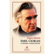 CIORAN. O mitologie a nedesavarsirilor – Eugen Simion librariadelfin.ro
