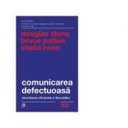 Comunicarea defectuoasa. abordarea eficienta a discutiilor - douglas stone, bruce patton, sheila heen