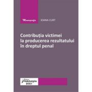 Contributia victimei la producerea rezultatului in dreptul penal – Ioana Curt librariadelfin.ro imagine 2022 cartile.ro