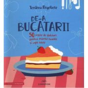 De-a bucatarii. 50 retete de dulciuri pentru mamici iscusite si copii isteti - teodora rogobete