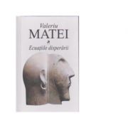 Ecuatiile disperarii. poeme. cartonat - valeriu matei