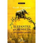 Elefantul si crenguta. Arta gandirii pozitive – Geoff Thompson librariadelfin.ro