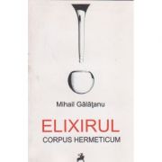 Elixirul. corpus hermeticum - mihail galatanu