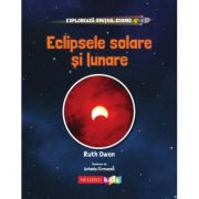 Exploreaza Spatiul Cosmic. Eclipsele Solare si Lunare - Ruth Owen