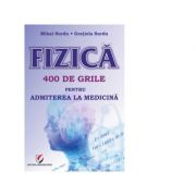 Fizica. 400 de grile pentru admiterea la medicina - mihai surdu, gratiela surdu