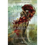 Lantul de aur Cartea intai din seria Ultimele ore – Cassandra Clare librariadelfin.ro