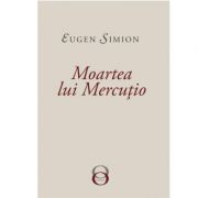Moartea lui Mercutio – Eugen Simion librariadelfin.ro imagine 2022