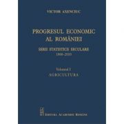 Progresul economic al Romaniei. Serii statistice seculare 1860-2010. Volumul I. Agricultura – Victor Axenciuc 1860-2010. imagine 2022
