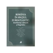 Romania in spatiul euroatlantic: interferente culturale si lingvistice – Ofelia Ichim librariadelfin.ro poza 2022