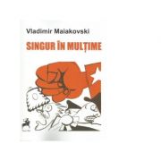 Singur in multime – Vladimir Maiakovski librariadelfin.ro