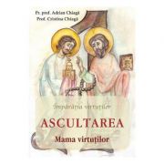 Ascultarea. mama virtutilor - adrian chiaga, cristina chiaga