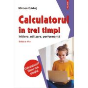 Calculatorul in trei timpi (editia a VI-a, revazuta si adaugita). Initiere, utilizare, performanta – Mircea Badut librariadelfin.ro imagine 2022