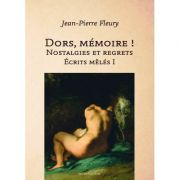 Dors memoire. nostalgies et regrets. ecrits meles i - jean-pierre fleury