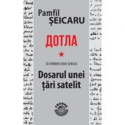 Dotla – Sa ramana doar cenusa – Dosarul unei tari satelit – Pamfil Seicaru librariadelfin.ro