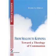From Shalom to Koinonia. Toward a Theology of Communion – Daniel Oprean de la librariadelfin.ro imagine 2021