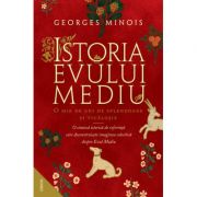 Istoria Evului Mediu. O mie de ani de splendoare si ticalosie – Georges Minois librariadelfin.ro poza 2022