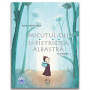 Micutul Oli si Pietricica albastra – Eve Tharlet, Anne-Gaelle Balpe librariadelfin.ro