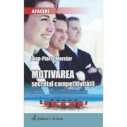 Motivarea, secretul competitivitatii - jean-pierre mercier
