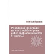 Preocupari ale intelectualilor germani transilvaneni pentru cultura traditionala romaneasca in secolul XX – Monica Negoescu librariadelfin.ro