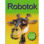 Robotok. Szorakoztato es egyszeru projektekkel. Roboti. Proiecte