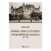 Romania, serbia si diferendul privind impartirea banatului - bogdan catana