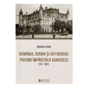 Romania, Serbia si diferendul privind impartirea Banatului - Bogdan Catana