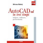 AutoCad-ul in trei timpi. Initiere, utilizare, performanta (editia a V-a) – Mircea Badut librariadelfin.ro
