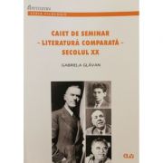 Caiet de seminar – Literatura comparata – Secolul XX – Gabriela Glavan librariadelfin.ro