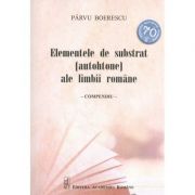 Elemente de substrat (autohtone) ale limbii romane. Compendiu – Parvu Boerescu librariadelfin.ro