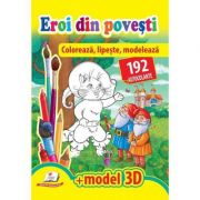 Eroi din povesti. Coloreaza, lipeste, modeleaza. 192 autocolante + model 3D