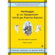 Heidegger si un hipopotam intra pe Poarta Raiului. Sa intelegem filozofia prin glume – Thomas Cathcart, Daniel Klein Stiinte. Stiinte Umaniste. Filosofie. Diverse imagine 2022