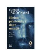Niciun prieten, doar muntii. mesaje din inchisoarea manus - behrouz boochani
