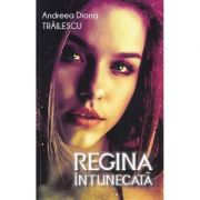 Regina intunecata – Andreea Diana Trailescu librariadelfin.ro