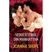 Seducatorul din Manhattan - Joanna Shupe