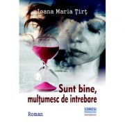 Sunt bine, multumesc de intrebare. roman - ioana maria tirt