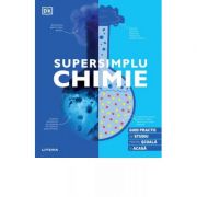 Supersimplu. Chimie. Ghid practic de studiu pentru scoala si acasa - DK