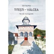 Titesti – Valcea. File de monografie – Ion Talpos librariadelfin.ro