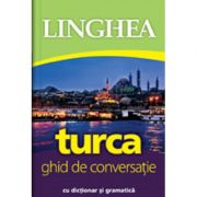 Turca. Ghid de conversatie roman-turc cu dictionar si gramatica