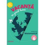 Vacanta in jurul lumii. Matematica – clasa a VI-a – Daniela Stoica librariadelfin.ro