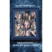 Adolescenta, intre mit si realitate - raluca roxana marginean