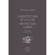 Arhitectura luminii – Antoni Clapes librariadelfin.ro