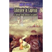 Calatorie in Capricia, cu adevarat ultima calatorie a lui Gulliver – Mircea Oprita librariadelfin.ro imagine 2022