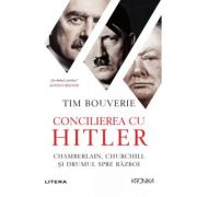Concilierea cu Hitler. Chamberlain, Churchill si drumul spre razboi – Tim Bouverie Bouverie