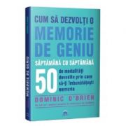 Cum sa dezvolti o memorie de geniu saptamana cu saptamana – Dominic O’Brien librariadelfin.ro