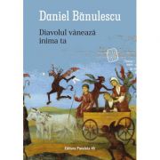 Diavolul vaneaza inima ta - Daniel Banulescu